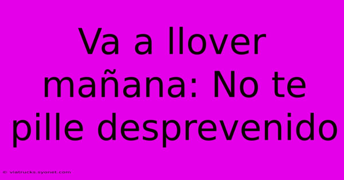 Va A Llover Mañana: No Te Pille Desprevenido