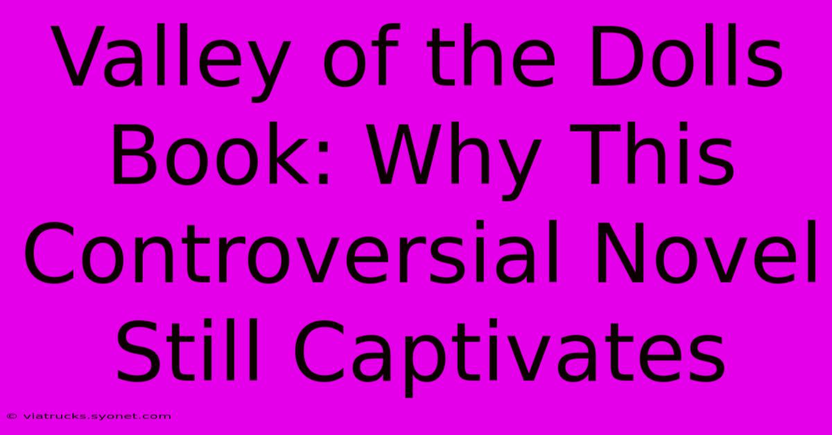 Valley Of The Dolls Book: Why This Controversial Novel Still Captivates
