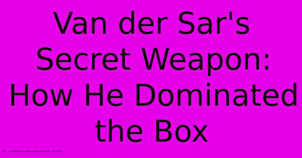 Van Der Sar's Secret Weapon: How He Dominated The Box