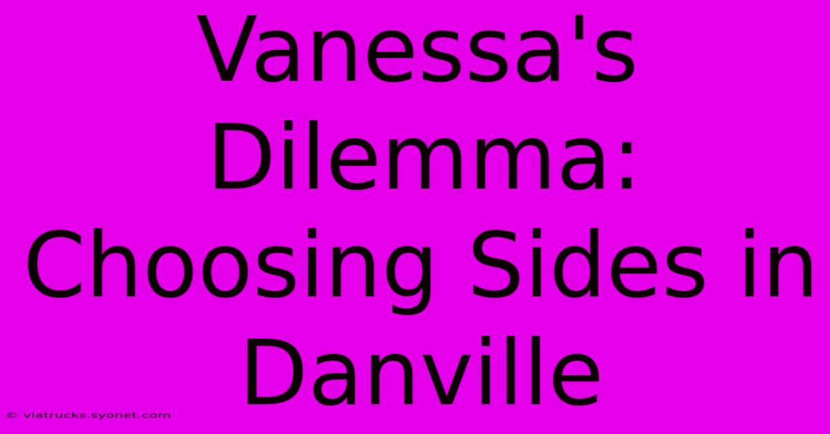 Vanessa's Dilemma: Choosing Sides In Danville