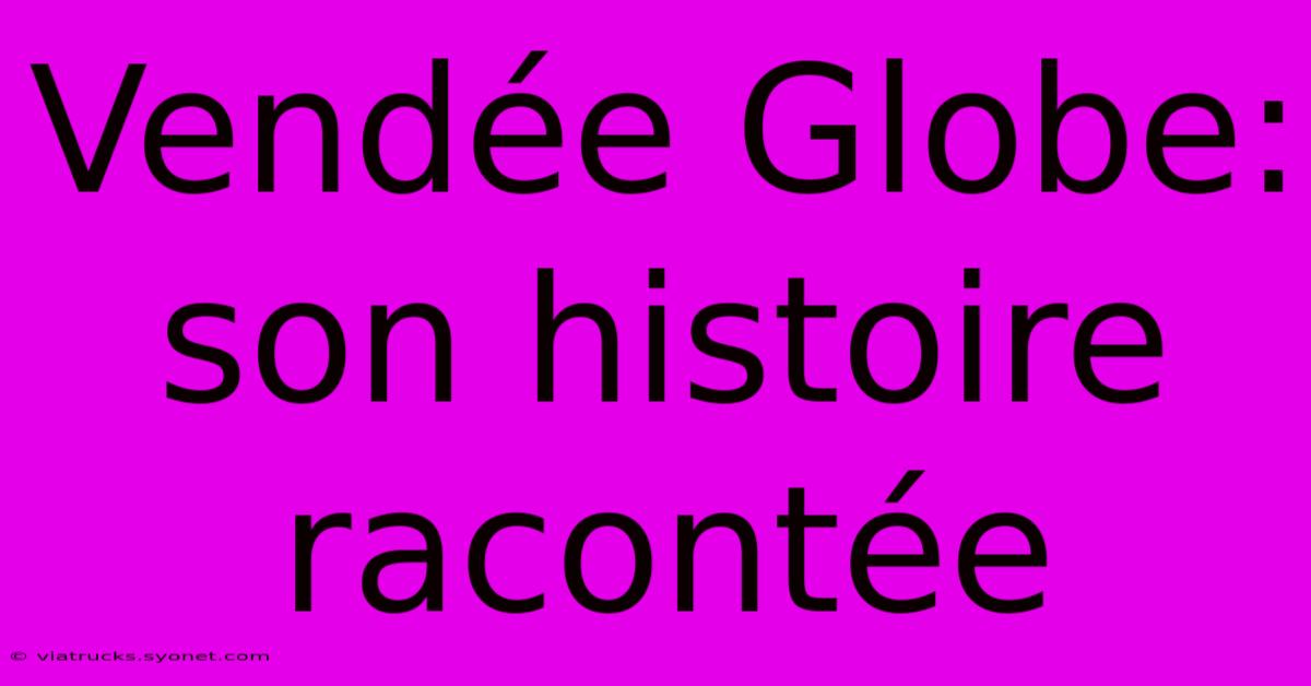 Vendée Globe: Son Histoire Racontée