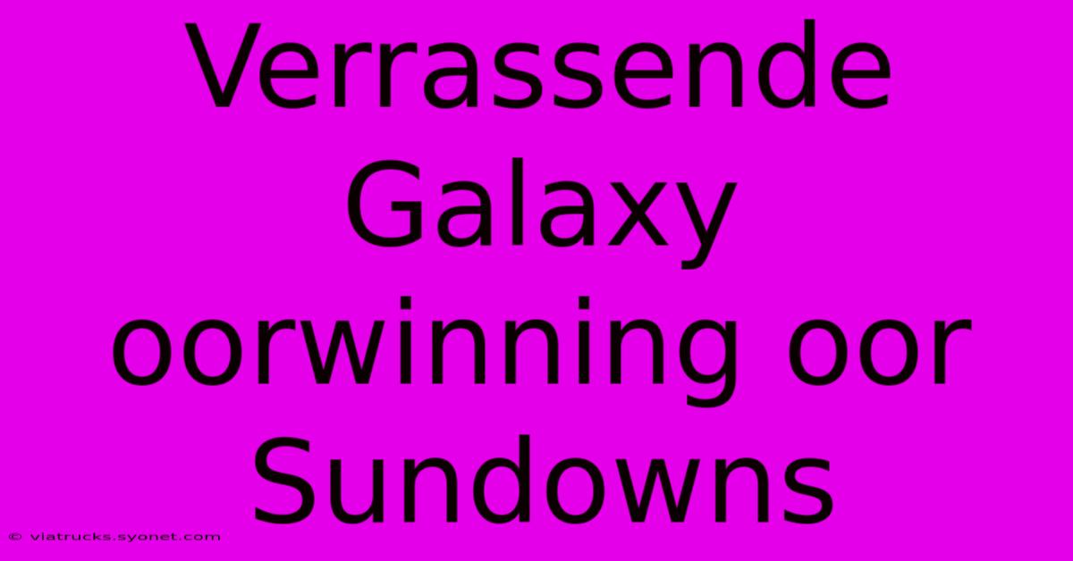 Verrassende Galaxy Oorwinning Oor Sundowns