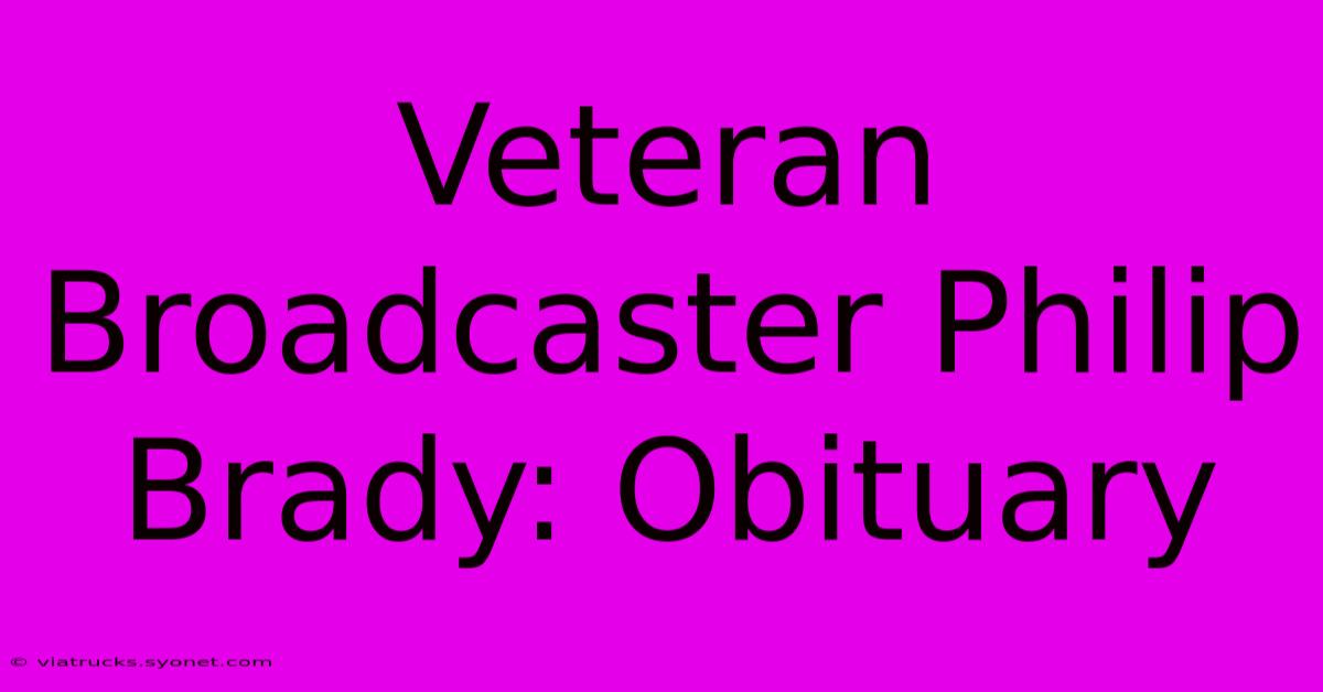 Veteran Broadcaster Philip Brady: Obituary