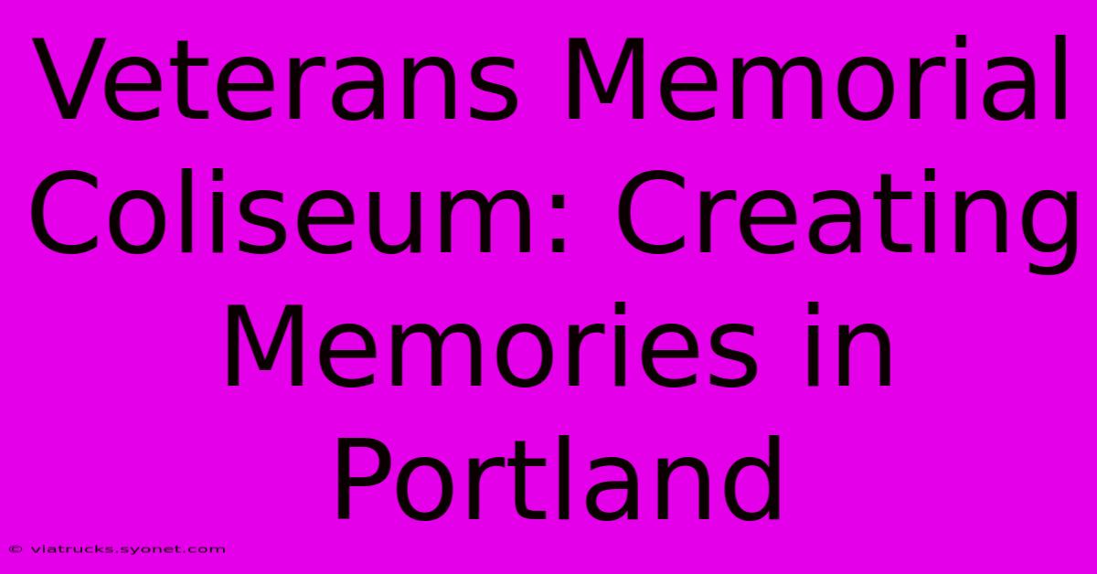 Veterans Memorial Coliseum: Creating Memories In Portland