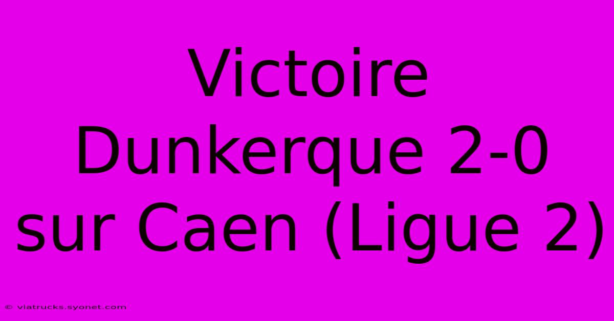 Victoire Dunkerque 2-0 Sur Caen (Ligue 2)