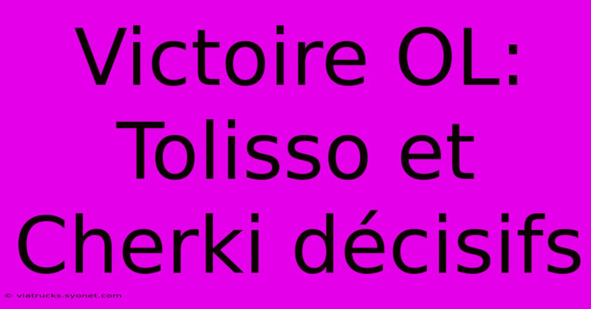 Victoire OL: Tolisso Et Cherki Décisifs