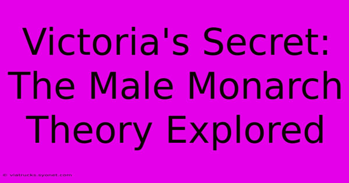 Victoria's Secret: The Male Monarch Theory Explored