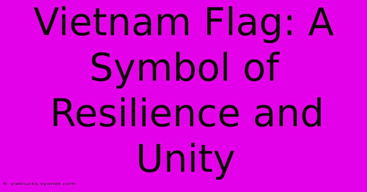 Vietnam Flag: A Symbol Of Resilience And Unity