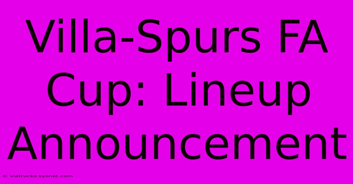 Villa-Spurs FA Cup: Lineup Announcement