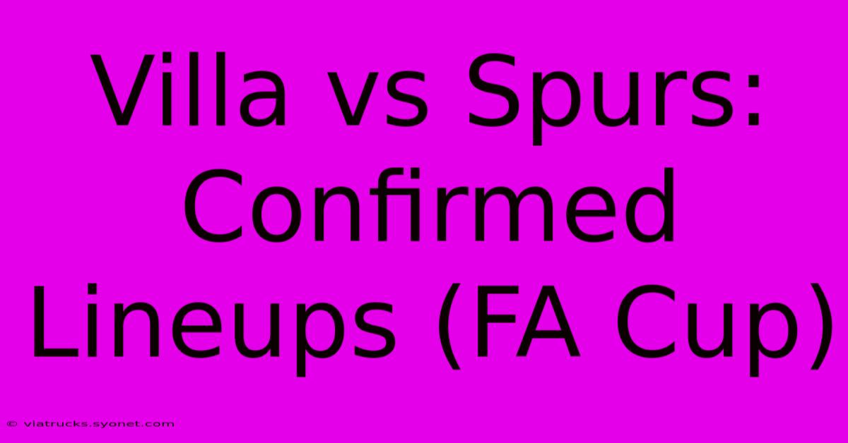 Villa Vs Spurs: Confirmed Lineups (FA Cup)