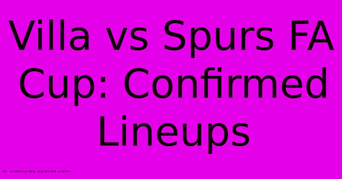 Villa Vs Spurs FA Cup: Confirmed Lineups