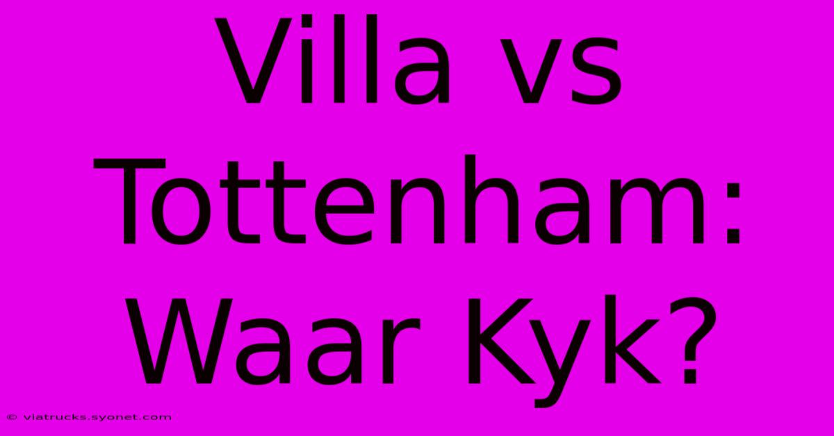 Villa Vs Tottenham: Waar Kyk?