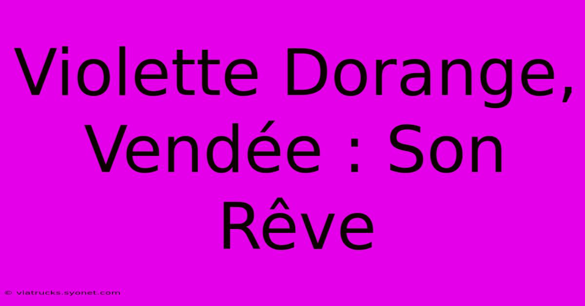 Violette Dorange, Vendée : Son Rêve