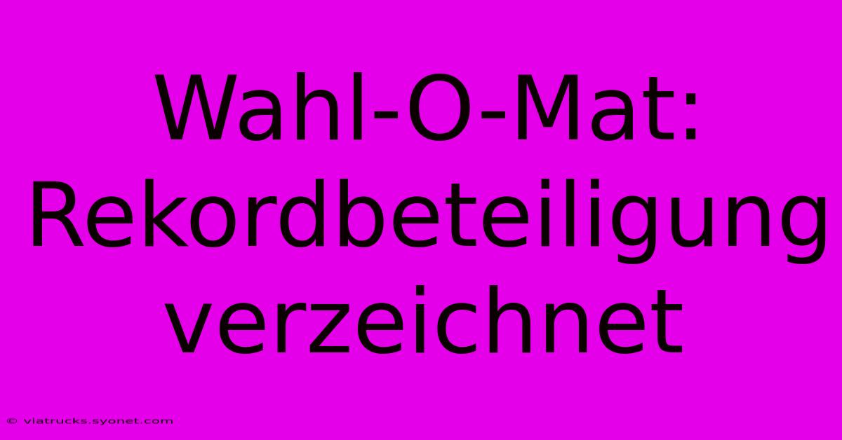 Wahl-O-Mat: Rekordbeteiligung Verzeichnet