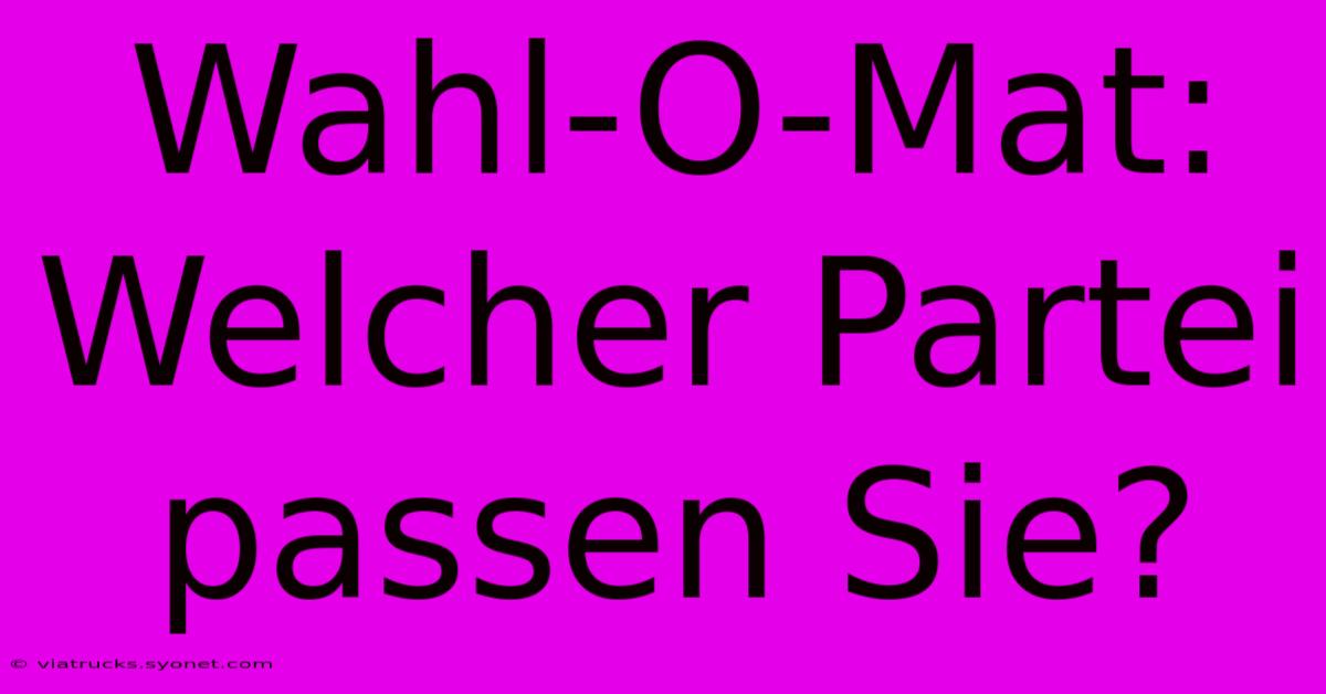 Wahl-O-Mat: Welcher Partei Passen Sie?