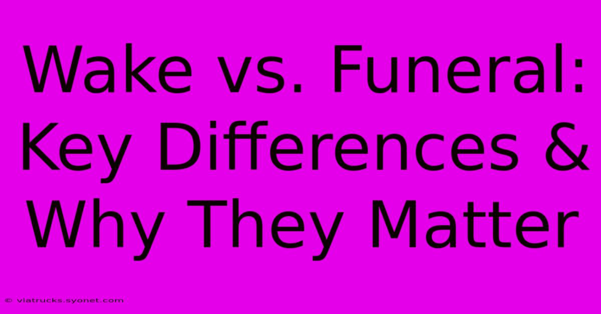 Wake Vs. Funeral: Key Differences & Why They Matter