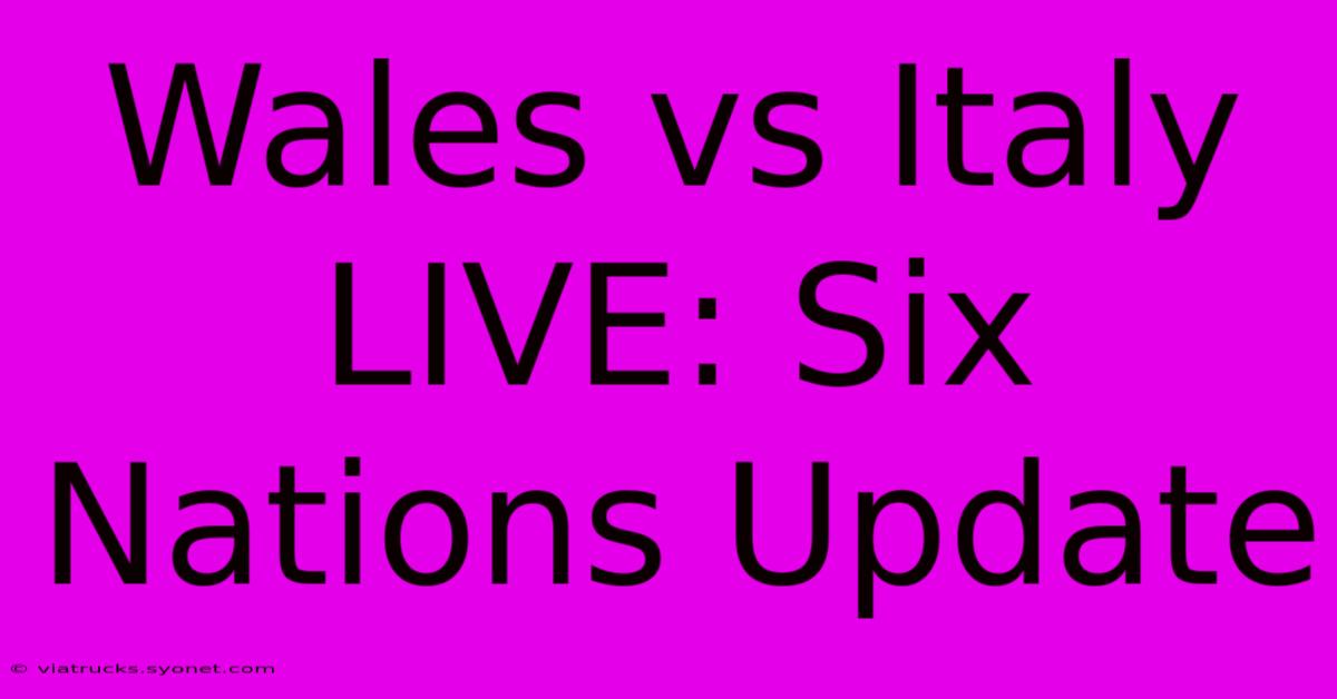 Wales Vs Italy LIVE: Six Nations Update