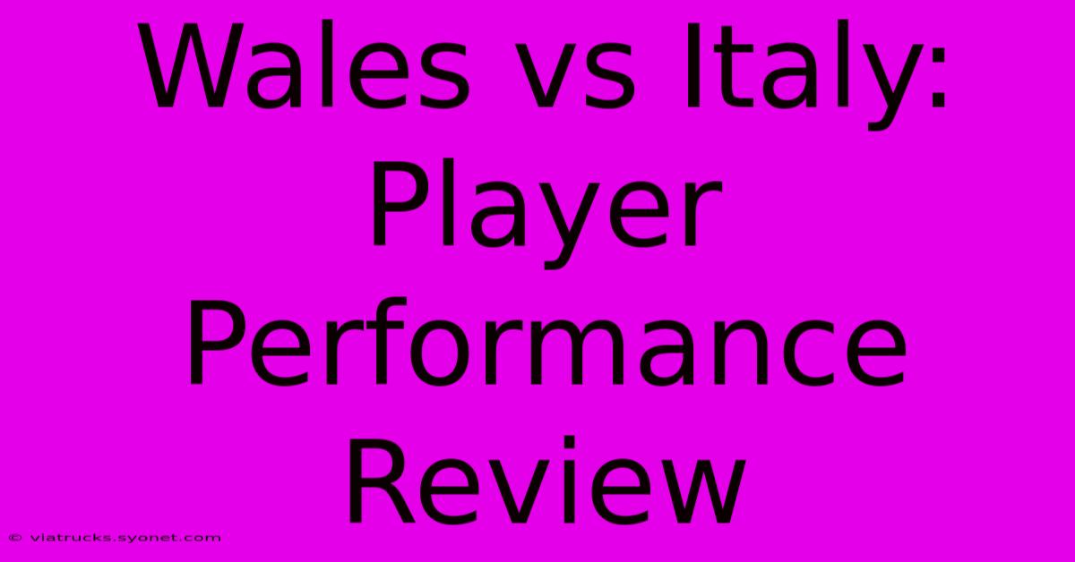 Wales Vs Italy: Player Performance Review