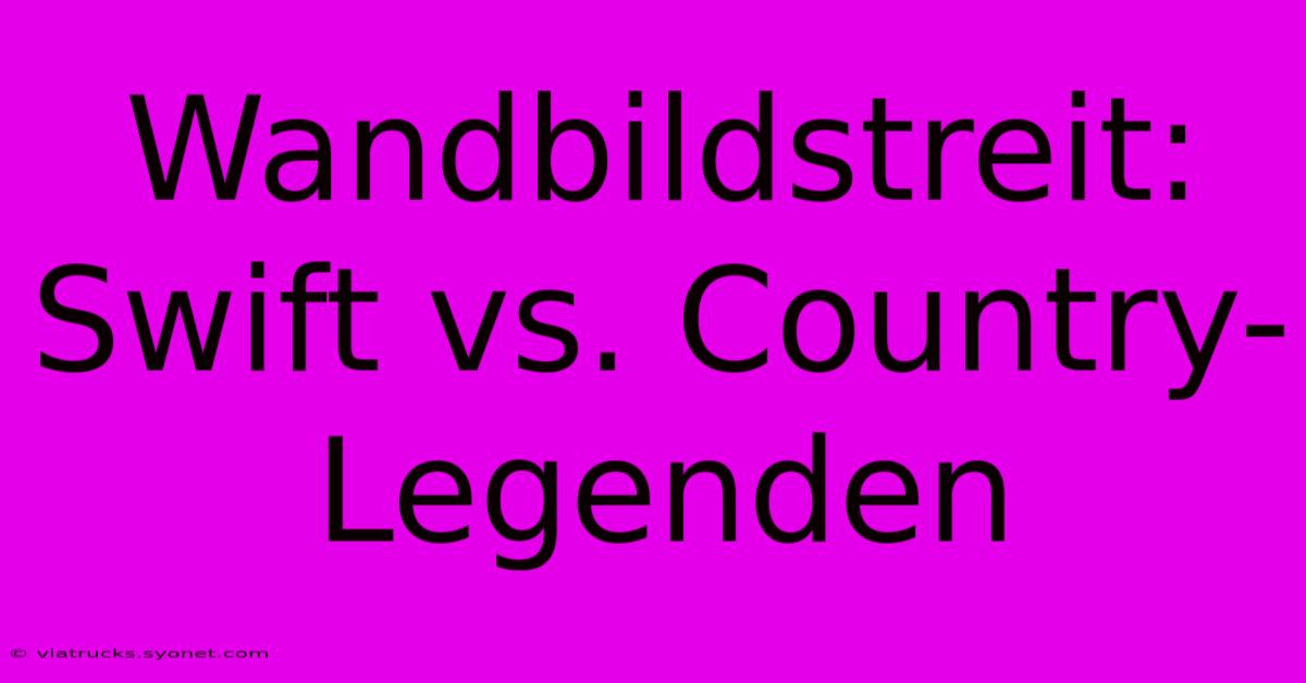 Wandbildstreit: Swift Vs. Country-Legenden