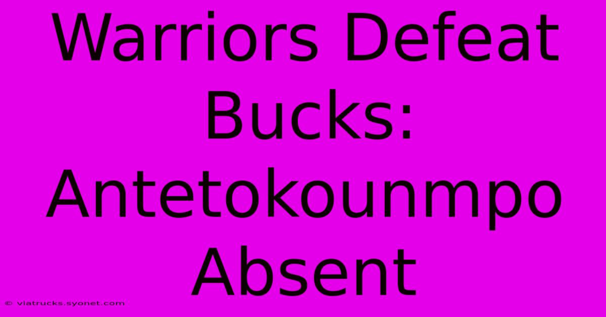 Warriors Defeat Bucks: Antetokounmpo Absent