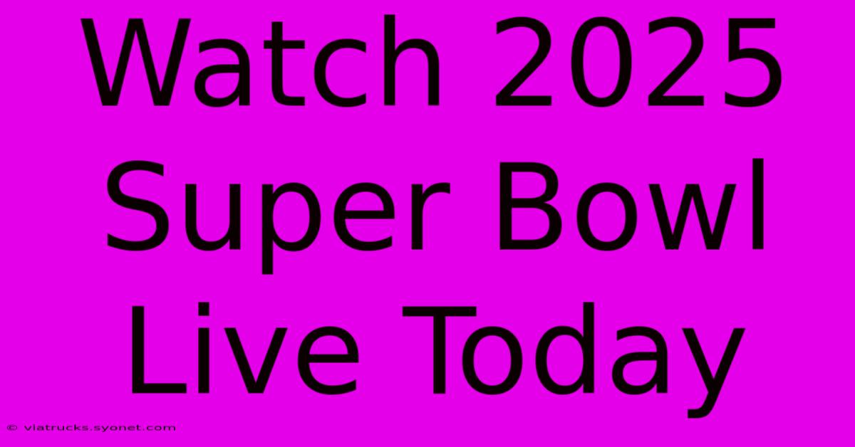 Watch 2025 Super Bowl Live Today