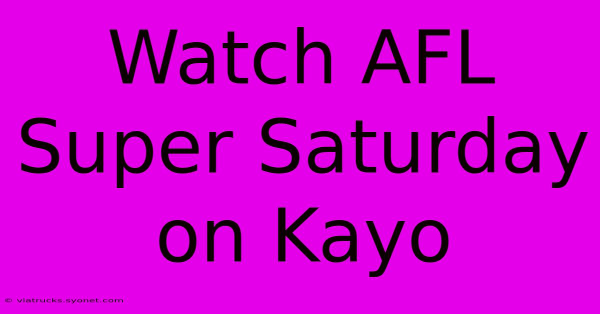 Watch AFL Super Saturday On Kayo