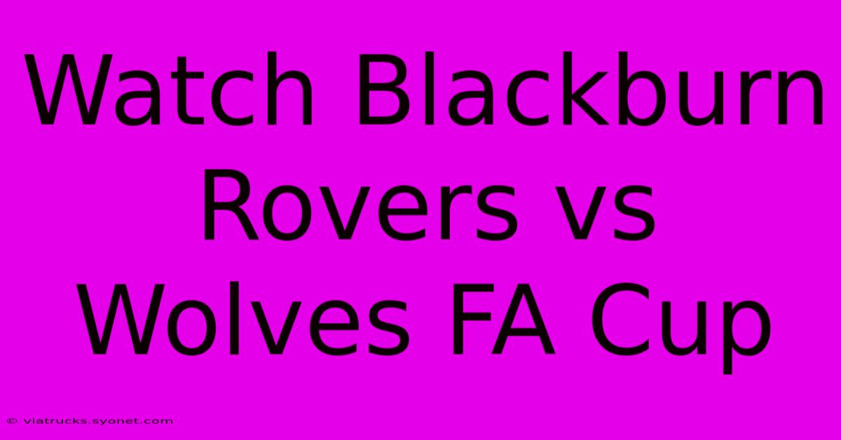 Watch Blackburn Rovers Vs Wolves FA Cup