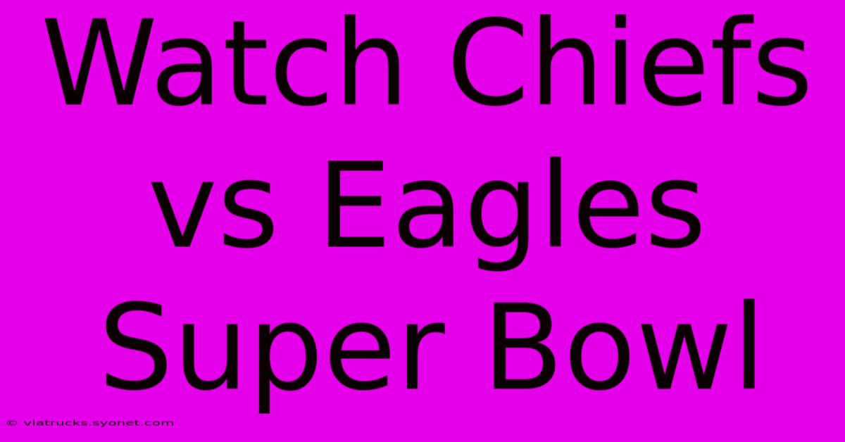 Watch Chiefs Vs Eagles Super Bowl