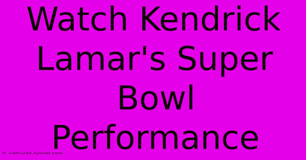 Watch Kendrick Lamar's Super Bowl Performance