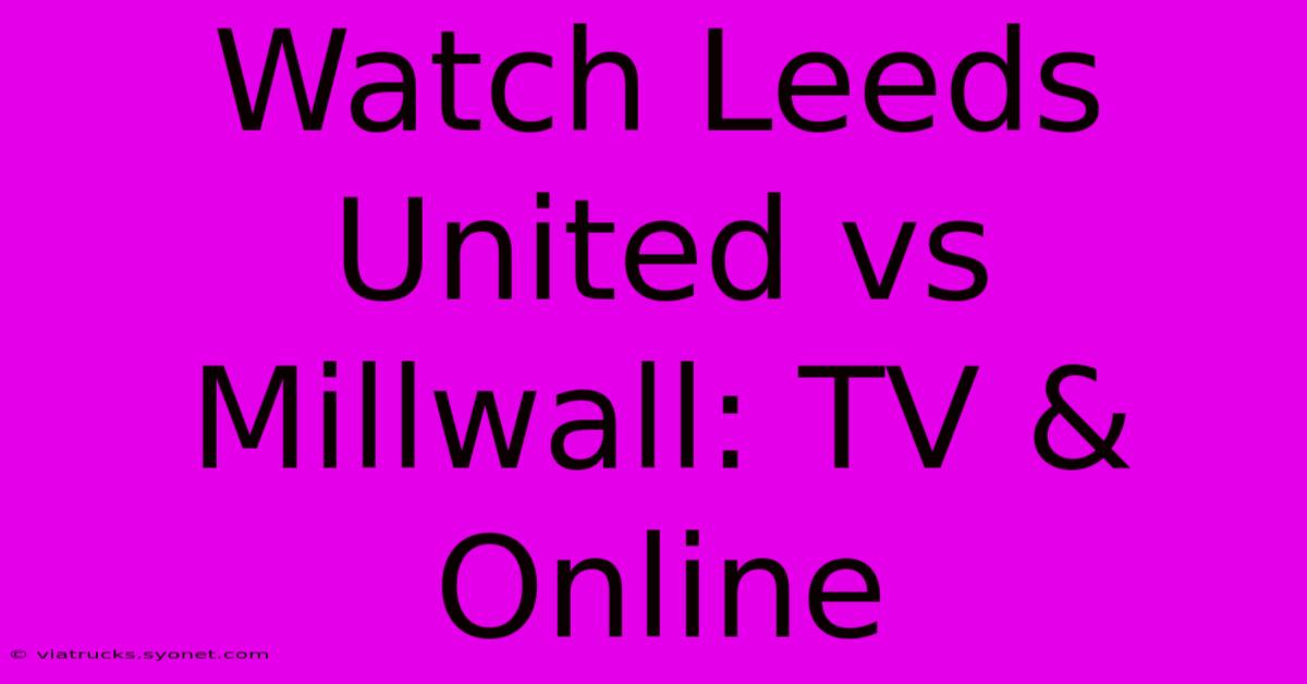 Watch Leeds United Vs Millwall: TV & Online