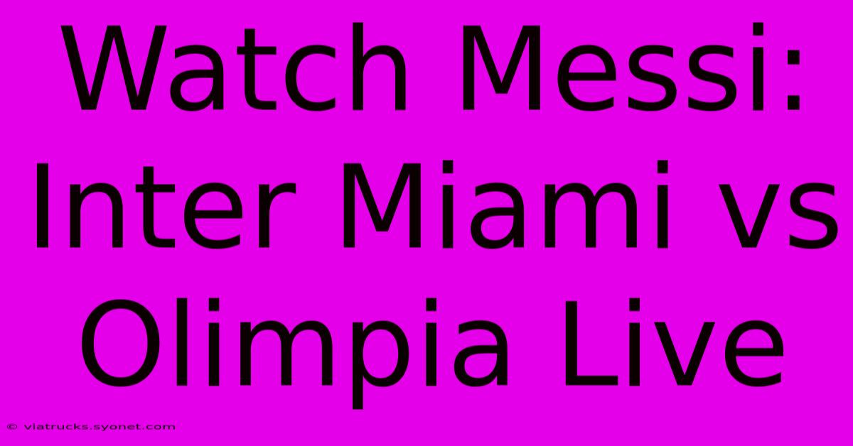 Watch Messi: Inter Miami Vs Olimpia Live