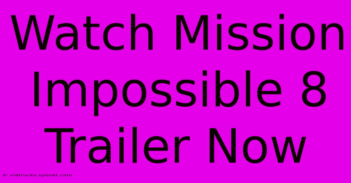 Watch Mission Impossible 8 Trailer Now