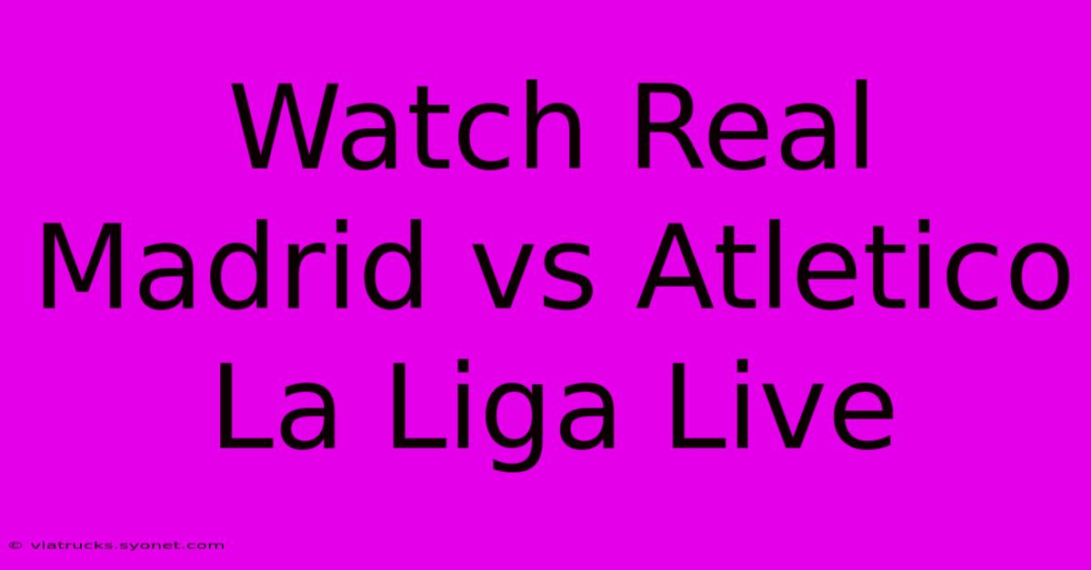 Watch Real Madrid Vs Atletico La Liga Live