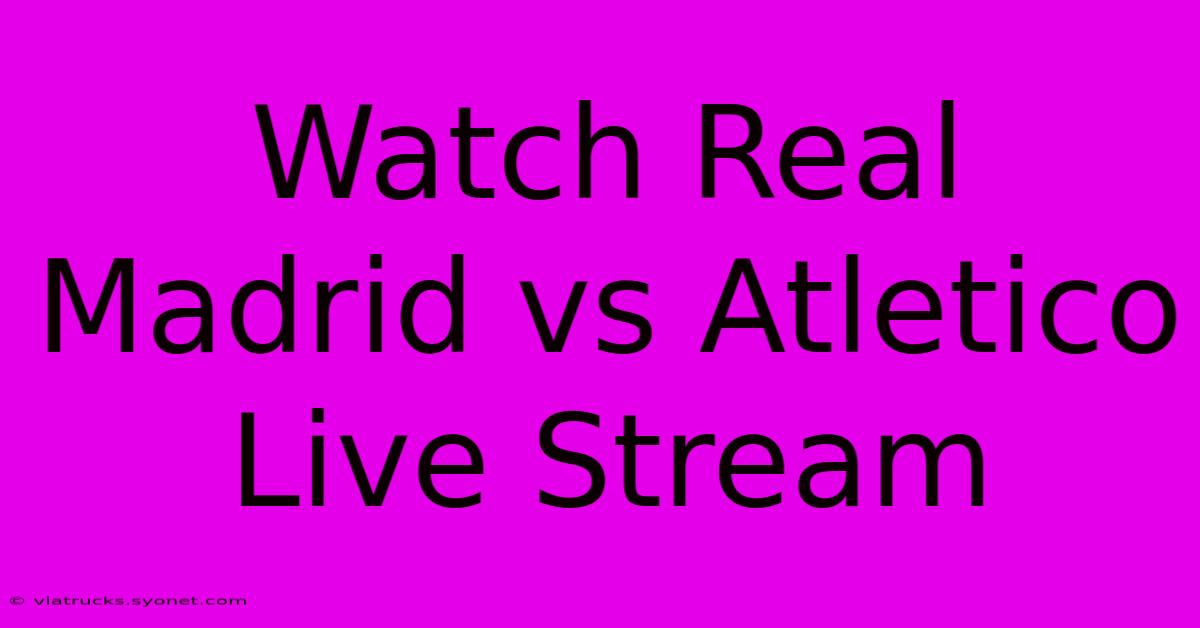 Watch Real Madrid Vs Atletico Live Stream