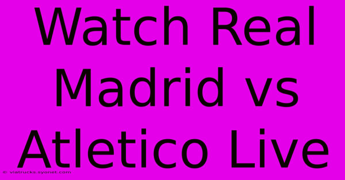 Watch Real Madrid Vs Atletico Live