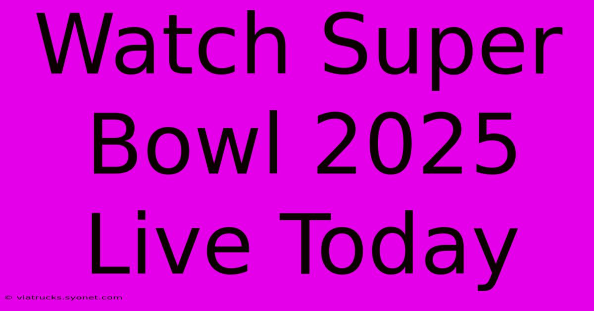 Watch Super Bowl 2025 Live Today