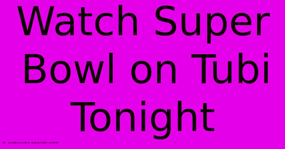 Watch Super Bowl On Tubi Tonight