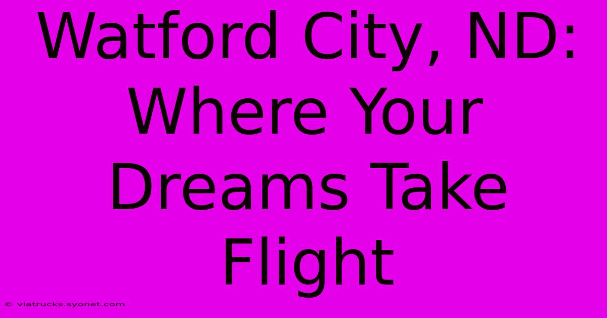 Watford City, ND: Where Your Dreams Take Flight