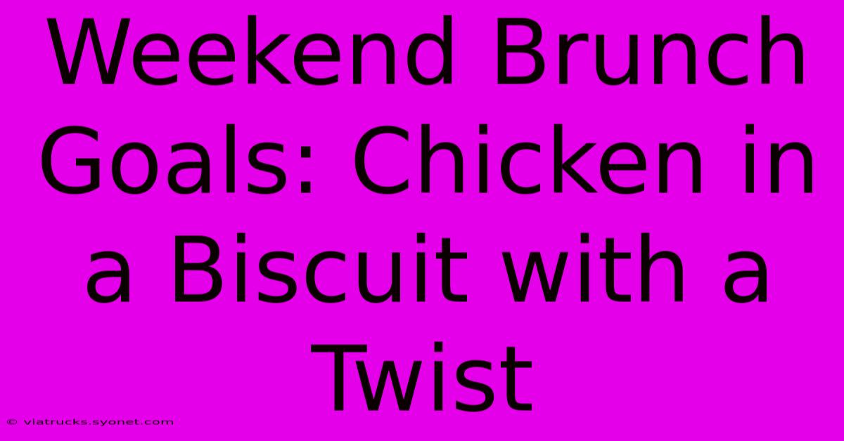 Weekend Brunch Goals: Chicken In A Biscuit With A Twist