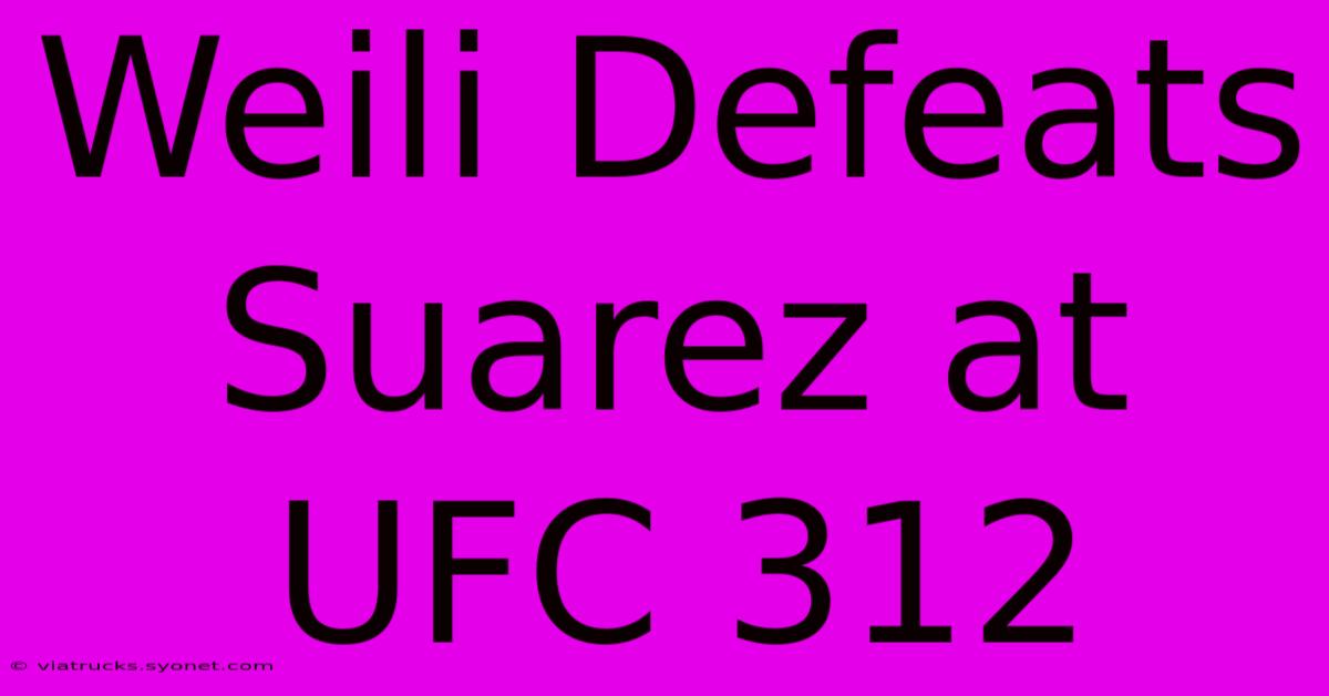 Weili Defeats Suarez At UFC 312