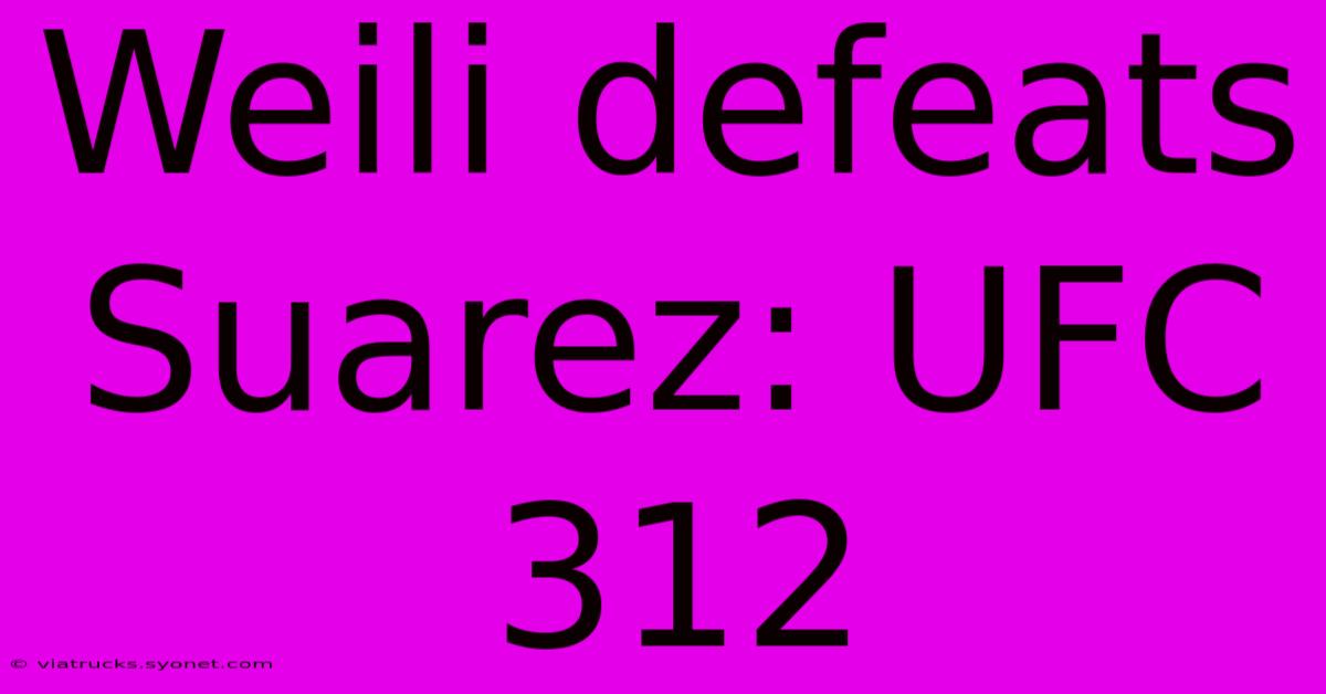 Weili Defeats Suarez: UFC 312