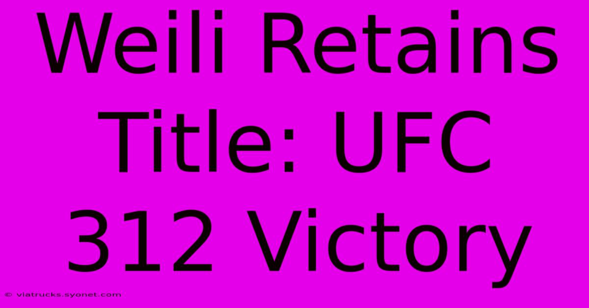 Weili Retains Title: UFC 312 Victory