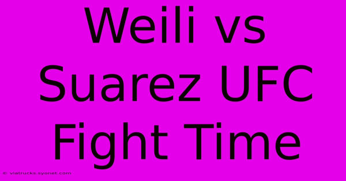 Weili Vs Suarez UFC Fight Time