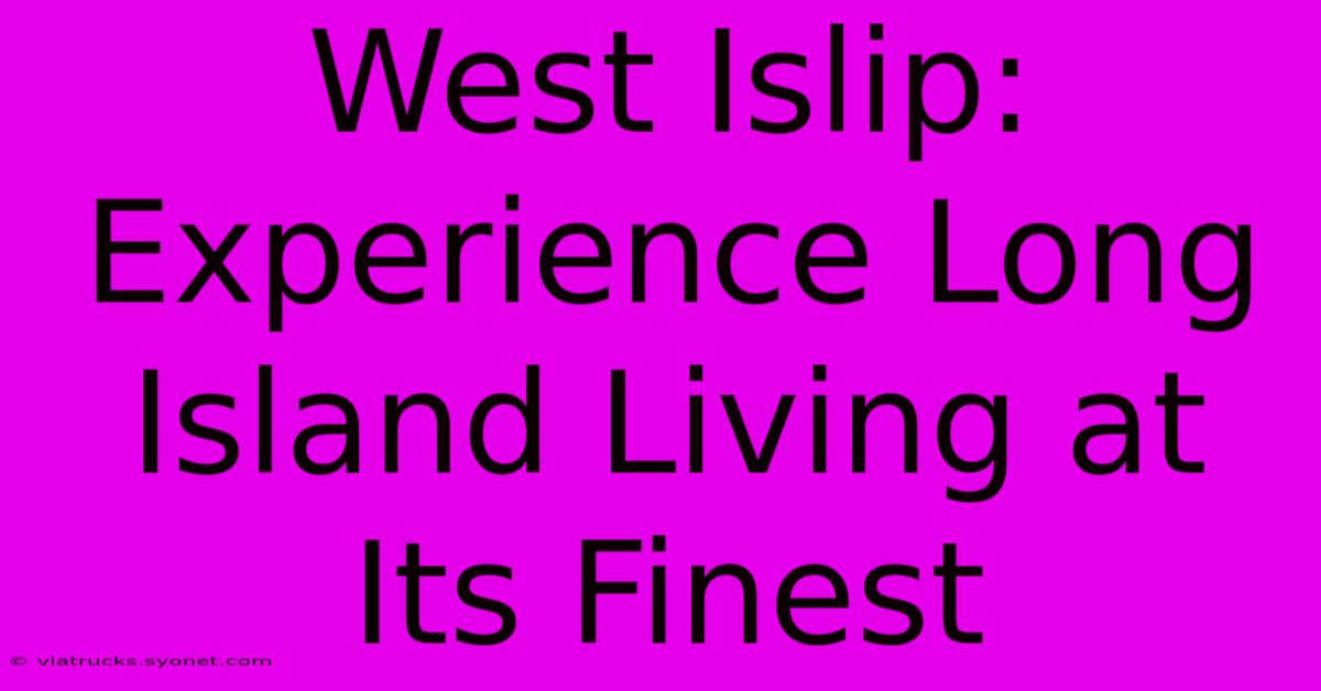 West Islip: Experience Long Island Living At Its Finest