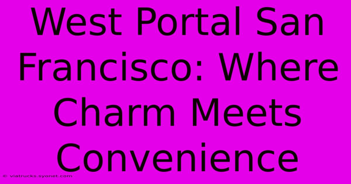 West Portal San Francisco: Where Charm Meets Convenience