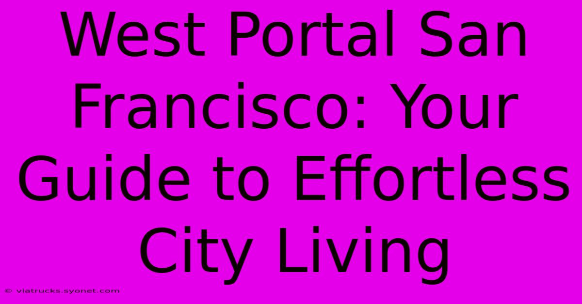 West Portal San Francisco: Your Guide To Effortless City Living