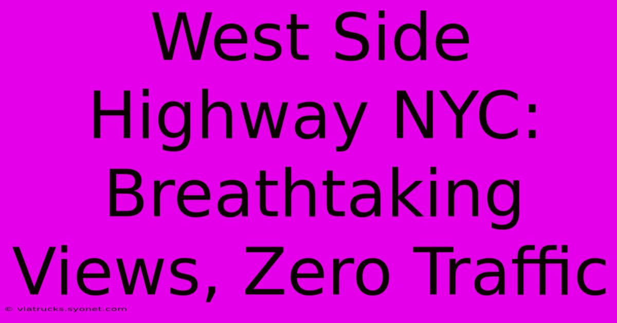 West Side Highway NYC: Breathtaking Views, Zero Traffic