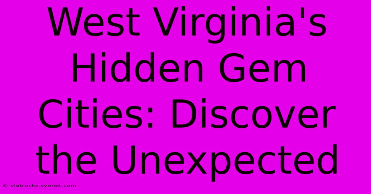 West Virginia's Hidden Gem Cities: Discover The Unexpected