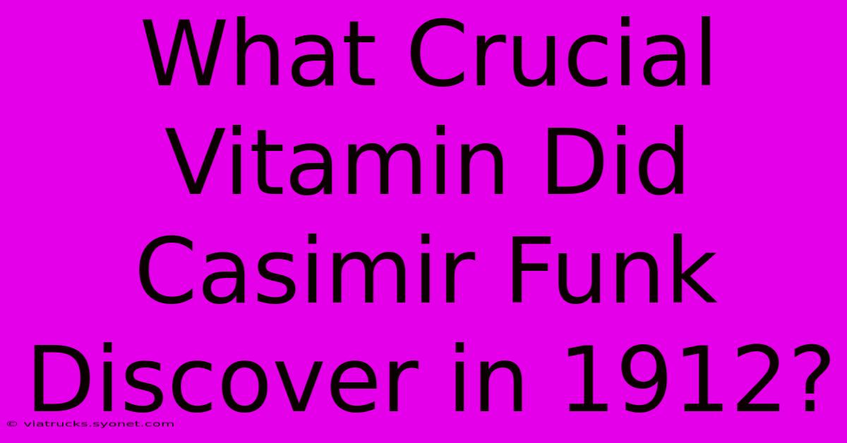 What Crucial Vitamin Did Casimir Funk Discover In 1912?