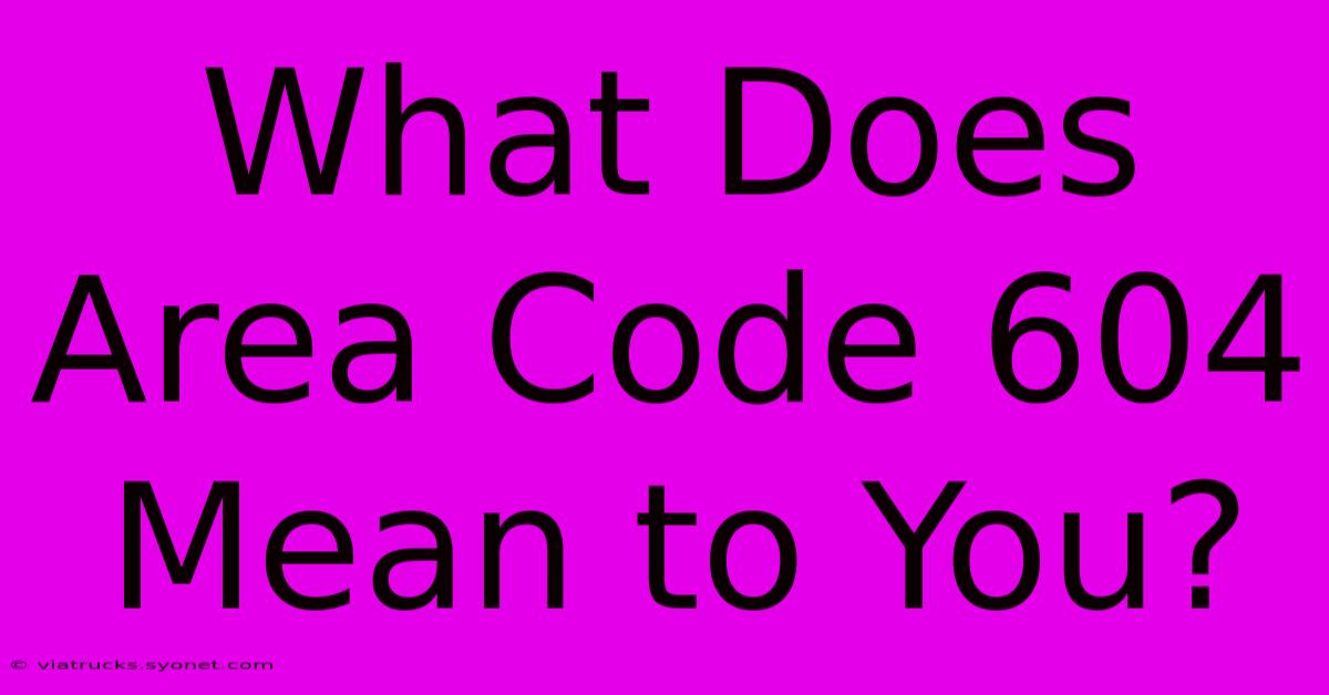 What Does Area Code 604 Mean To You?